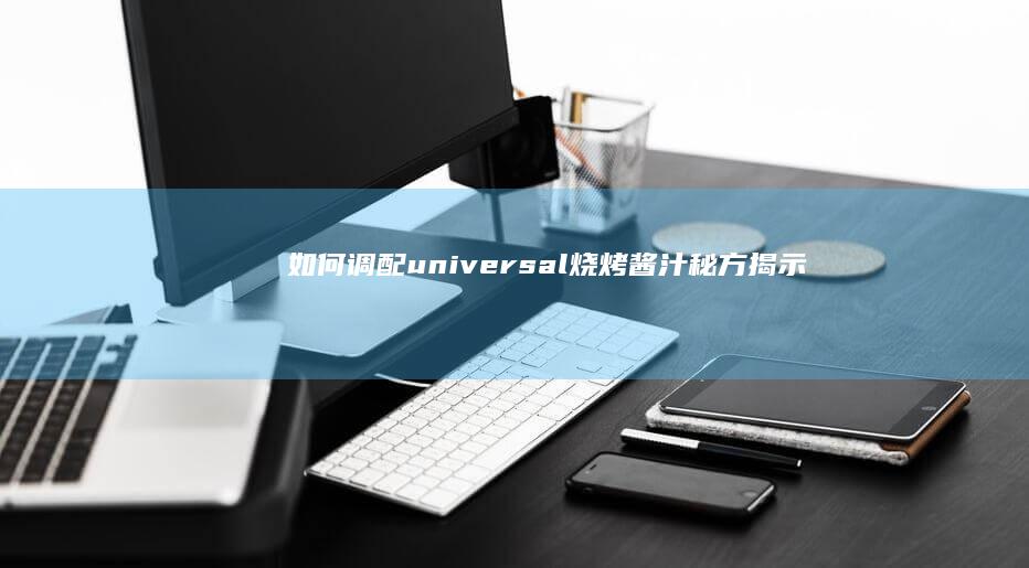 如何调配 universal 烧烤酱汁秘方揭示